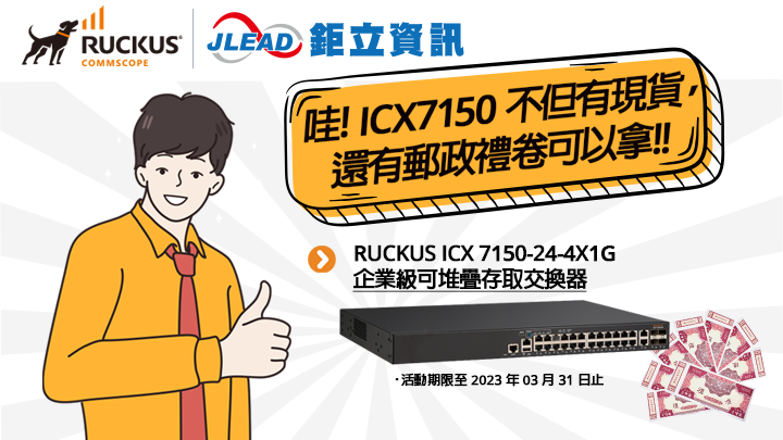 【活動已截止】【經銷商專屬】Ruckus ICX7150 現貨不用等，還送郵政禮卷！(活動期限至 03/31止)