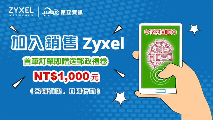 【經銷商專屬】加入銷售 Zyxel 產品行列，首購下單即送1000元禮券，立即聯絡！